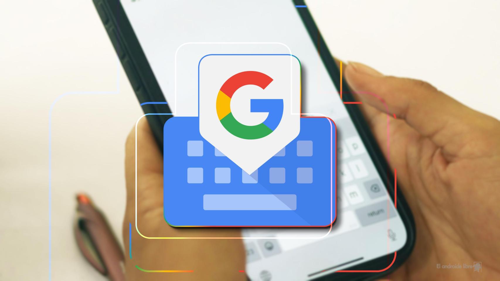 gboard cambia para siempre cómo escribes en tu móvil: la actualización que hace al teclado de google más rápido